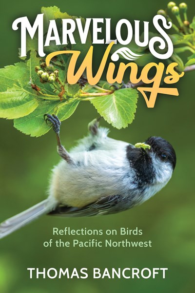 Marvelous Wings:  Reflections on Birds of the Pacific Northwest